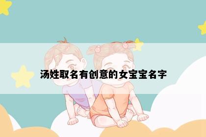 汤姓取名有创意的女宝宝名字